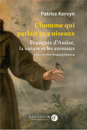 HOMME QUI PARLAIT AUX OISEAUX / FRANCOIS D-ASSISE, LA NATURE ET LES ANIMAUX - KERVYN PATRICK - SALVATOR