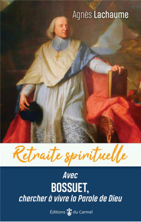 AVEC BOSSUET, CHERCHER A VIVRE LA PAROLE DE DIEU - LACHAUME AGNES - CARMEL