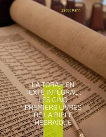 LA TORAH EN TEXTE INTEGRAL : LES CINQ PREMIERS LIVRES DE LA BIBLE HEBRAIQUE : LA TORAH COMMENTEE PAR LE GRAND-RABBIN ZADOC KAHN - KAHN ZADOC - BOOKS ON DEMAND