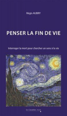 PENSER LA FIN DE VIE - INTERROGER LA MORT POUR CHERCHER UN SENS A LA VIE - AUBRY - CAVALIER BLEU