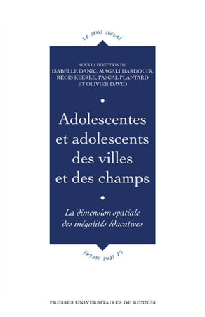 ADOLESCENTES ET ADOLESCENTS DES VILLES ET DES CHAMPS : LA DIMENSION SPATIALE DES INEGALITES EDUCATIVES - DANIC/HARDOUIN/DAVID - PU RENNES