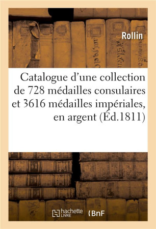 CATALOGUE D'UNE COLLECTION DE 728 MEDAILLES CONSULAIRES ET 3616 MEDAILLES IMPERIALES, EN ARGENT - ROLLIN - HACHETTE BNF