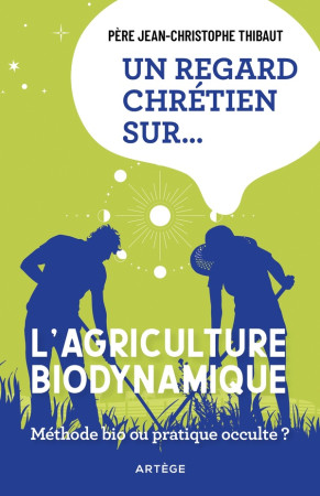 UN REGARD CHRETIEN SUR ... L'AGRICULTURE BIODYNAMIQUE - ET SES ORIGINES ESOTERIQUES - THIBAUT J-C. - ARTEGE