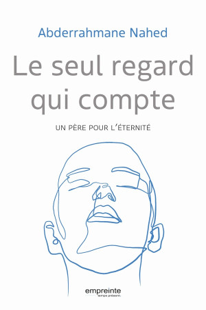 SEUL REGARD QUI COMPTE (LE)- UN PERE POUR L ETERNITE - NAHED ABDERRAHMANE - EMPREINTE TEMPS