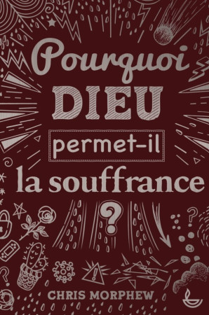 POURQUOI DIEU PERMET-IL LA SOUFFRANCE ? - MORPHEW CHRIS - LECTURE BIBLE F