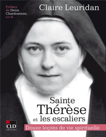 THERESE DE L'ENFANT-JESUS ET LES ESCALIERS - QUELQUES LECONS DE VIE SPIRITUELLE - LEURIDAN CLAIRE - CLD