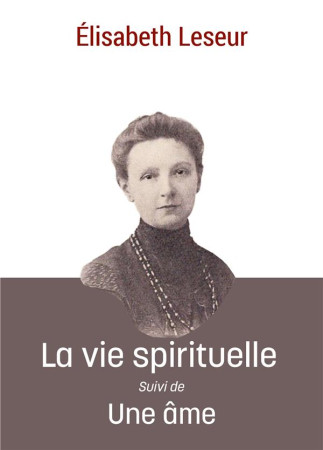 VIE SPIRITUELLE (LA) - SUIVI DE UNE AME - LESEUR ELISABETH - DE PEUTEREY