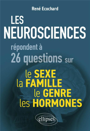 NEUROSCIENCES RÉPONDENT À 26 QUESTIONS SUR LE SEXE, LE GENRE, LA FAMILLE, LES HORMONES - ECOCHARD RENE - ELLIPSES MARKET