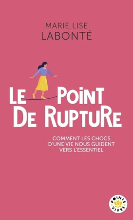 POINT DE RUPTURE (LE). COMMENT LES CHOCS D'UNE VIE NOUS GUIDENT VERS L'ESSENTIEL - LABONTE MARIE LISE - POINTS