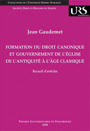 FORMATION DU DROIT CANONIQUE ET GOUVERNEMENT DE L'EGLISE DE L'ANTIQUITE A L'AGE CLASSIQUE - GAUDEMET J - PU STRASBOURG