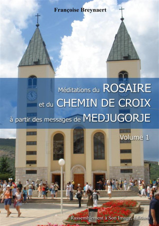 MEDITATIONS DU ROSAIRE ET DU CHEMIN DE CROIX A PARTIR DES MESSAGES DE MEDJUGORJE T.1 - BREYNAERT  FRANCOISE - Rassemblement à son image