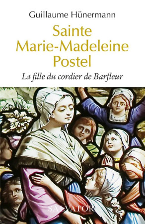 SAINTE MARIE-MADELEINE POSTEL LA FILLE DU CORDIER DE BARFLEUR - HUNERMANN GUILLAUME - SALVATOR