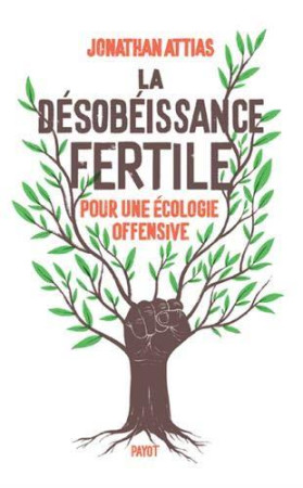 LA DESOBEISSANCE FERTILE  -  POUR UNE ECOLOGIE OFFENSIVE - ATTIAS, JONATHAN - PAYOT POCHE