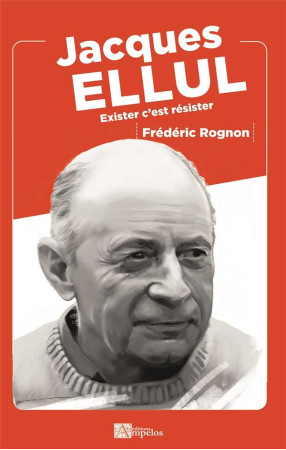 JACQUES ELLUL - EXISTER C'EST RESISTER - ROGNON FREDERIC - PASSIFLORES