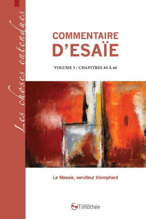 COMMENTAIRE D'ESAIE VOLUME 3 / CHAPITRES 44 A 66 - LE MESSIE, SERVITEUR TRIOMPHANT - ISSARTE DANIEL - COCEBAL