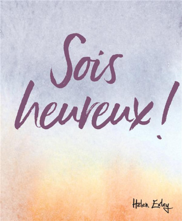 SOIS HEUREUX - EXLEY HELEN - EXLEY