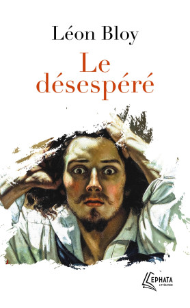 DESESPERE (LE) - Léon Bloy - EPHATA