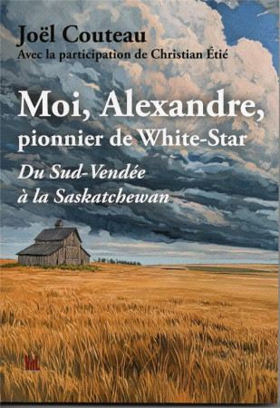 MOI, ALEXANDRE,PIONNIER DE WHITE-STAR - DU SUD-VENDEE A LA SASKATCHEWAN - COUTEAU/ETIE - BLACKLEPHANT