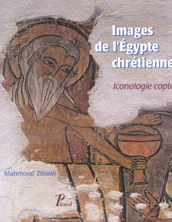 IMAGES DE L'EGYPTE CHRETIENNE. ICONOLOGIE COPTE. - ZIBAWI MAHMOUD - PICARD