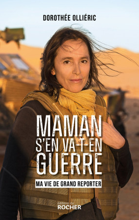 MAMAN S'EN VA-T-EN GUERRE ! - MA VIE DE GRAND REPORTER - Dorothée Ollieric - DU ROCHER