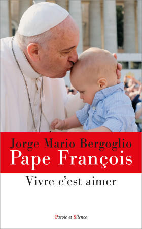 AIMER C'EST VIVRE - Jorge Bergoglio - Pape François - PAROLE SILENCE