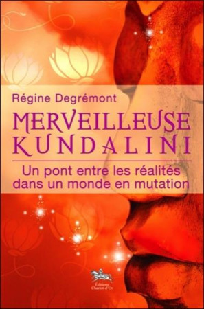 MERVEILLEUSE KUNDALINI  -  UN PONT ENTRE LES REALITES DANS UN MONDE EN MUTATION - DEGREMONT, REGINE - Chariot d'or