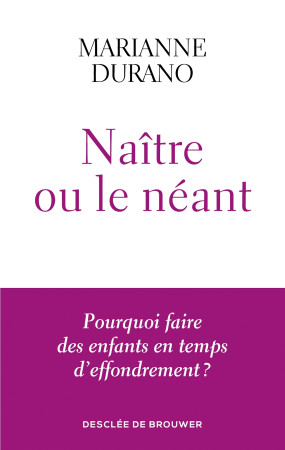 NAITRE OU LE NEANT - POURQUOI FAIRE DES ENFANTS EN TEMPS D'EFFONDREMENT ? - Marianne Durano - DDB