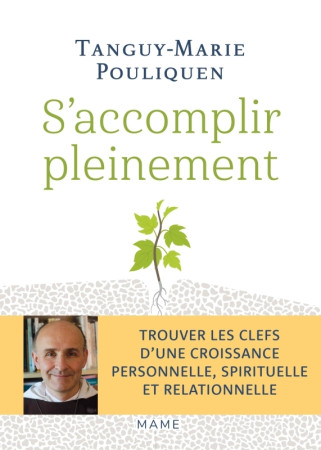 S'ACCOMPLIR PLEINEMENT - TROUVER LES CLEFS DUNE CROISSANCE PERSONNELLE, SPIRITUELLE ET RELATIONNELLE - Tanguy-Marie Pouliquen - MAME