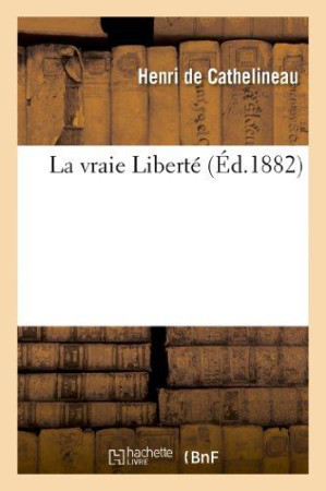 LA VRAIE LIBERTE - CATHELINEAU HENRI - HACHETTE