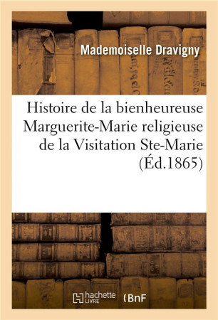 HISTOIRE DE LA BIENHEUREUSE MARGUERITE-MARIE RELIGIEUSE DE LA VISITATION STE-MARIE, PARAY-LE-MONIAL - DRAVIGNY MADEMOISELL - HACHETTE