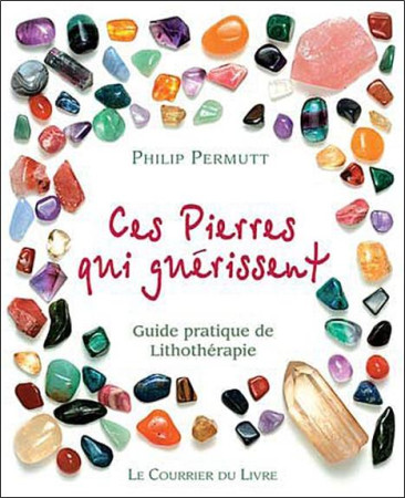 CES PIERRES QUI SOULAGENT  -  GUIDE PRATIQUE DE LITHOTHERAPIE - PERMUTT, PHILIP - COURRIER LIVRE