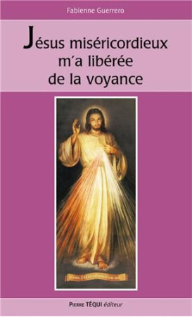 JESUS MISERICORDIEUX M'A LIBEREE DE LA VOYANCE - GUERRERO  FABIENNE - TEQUI