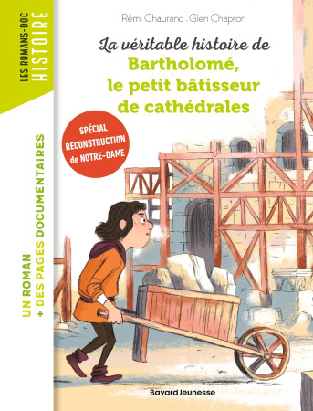 VERITABLE HISTOIRE DE BARTHOLOME, LE PETIT BATISSEUR DE CATHEDRALES (LA) - Rémi Chaurand - BAYARD JEUNESSE