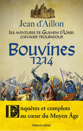 BOUVINES 1214 - DANS LA SERIE LES AVENTURES DE GUILHEM D'USSEL - Jean d' Aillon - ROBERT LAFFONT