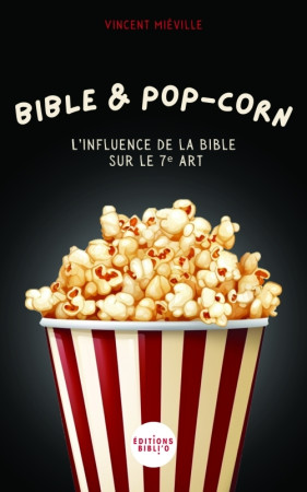 BIBLE ET POP CORN - L'INFLUENCE DE LA BIBLE SUR LE 7EME ART - Vincent Miéville - BIBLI O