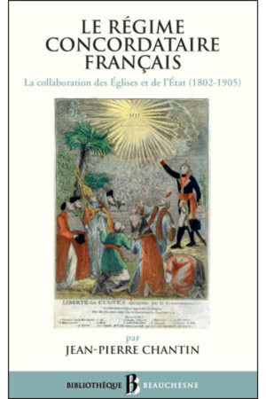 BB N47 - LE REGIME CONCORDATAIRE FRANCAIS - LACOLLABORATION DES EGLISES ET DE L'ETAT (1802-1905) - CHANTIN  JEAN-PIERRE - BEAUCHESNE