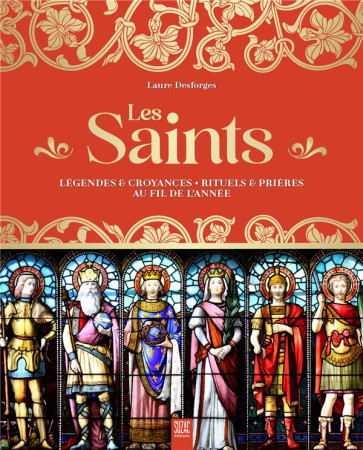 SAINTS (LES) - LEGENDES & CROYANCES - RITUELS & PRIERES AU FIL DE L'ANNEE - DESFORGES LAURE - DU LUMIGNON