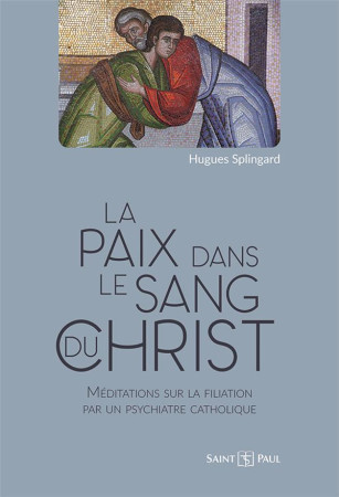 PAIX DANS LE SANG DU CHRIST (LA)- MEDITATIONS SUR LA FILIATION PAR UN PSYCHIATRE CATHOLIQUE - SPLINGARD HUGUES - SAINTPAUL