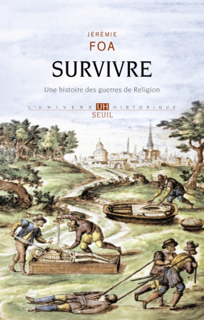 SURVIVRE - UNE HISTOIRE DES GUERRES DE RELIGION - Jérémie Foa - SEUIL