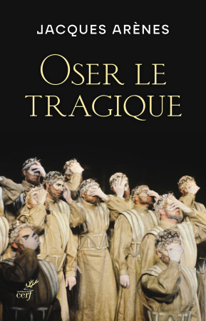 OSER LE TRAGIQUE -  Arenes jacques - CERF