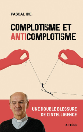 COMPLOTISME ET ANTICOMPLOTISME - UNE DOUBLE IMPASSE POUR L'INTELLIGENCE - Pascal Ide - ARTEGE