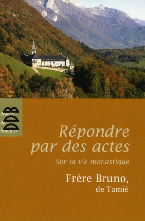 REPONDRE PAR DES ACTES - SUR LA VIE MONASTIQUE - DEMOURES BRUNO - Desclee De Brouwer