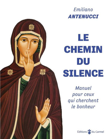 CHEMIN DU SILENCE (LE) MANUEL POUR CEUX QUI CHERCHENT LE BONHEUR - EMILIANO ANTENUCCI - CARMEL