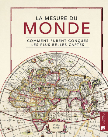 MESURE DU MONDE (LA)COMMENT FURENT CONCUES LES PLUS BELLES CARTES -  Parker philip - BONNETON