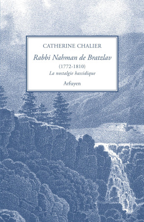 RABBI NAHMAN BRATZLAV  (1772-1810) OU LA NOSTALGIE HASSIDIQUE - PRESENTATION ET TRADUCTION DE L'HEBR - Catherine Chalier - ARFUYEN