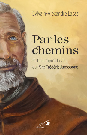 PAR LES CHEMINS - FICTION D'APRES LA VIE DU PERE FREDERIC JANSSOONE - SYLVAIN-ALEXANDRE LACAS - MEDIASPAUL