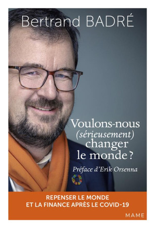 VOULONS-NOUS (SERIEUSEMENT) CHANGER LE MONDE ? REPENSER LE MONDE ET LA FINANCE APRES LE COVID-19 - BADRE BERTRAND - MAME