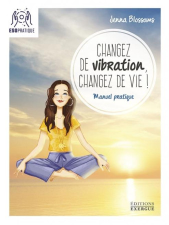 CHANGEZ DE VIBRATION, CHANGEZ DE VIE ! - BLOSSOMS  JENNA - EXERGUE