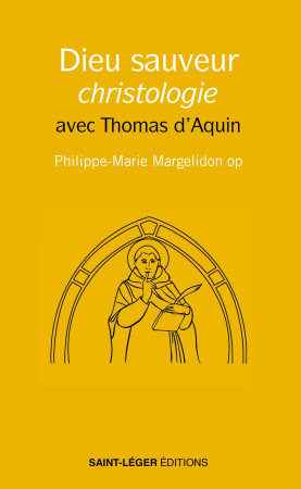 DIEU SAUVEUR, CHRISTOLOGIE - AVEC THOMAS D'AQUIN - Philippe-Marie Margelidon - SAINT LEGER