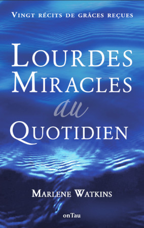 LOURDES, MIRACLES AU QUOTIDIEN (DEUXIEME EDITION) - VING RECITS DE GRACES RECUES - EDITION ILLUSTREE - Marlène Watkins - ONTAU